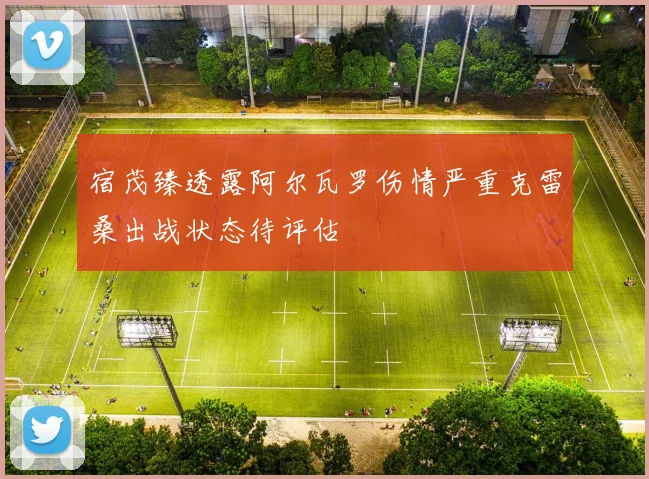 宿茂臻透露阿尔瓦罗伤情严重克雷桑出战状态待评估
